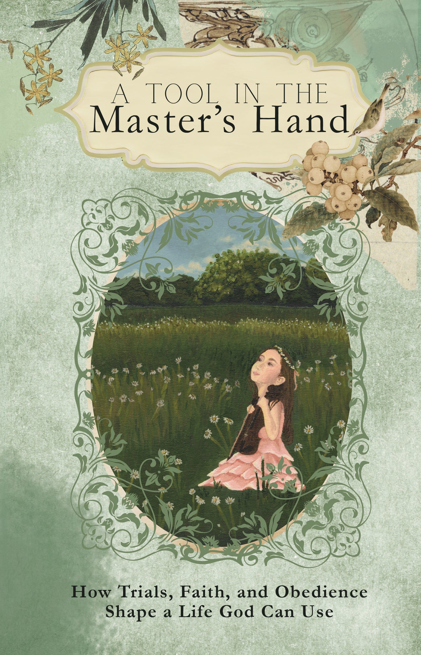 A Tool in the Master's Hand: How Trials, Faith, and Obedience Shape a Life God Can Use