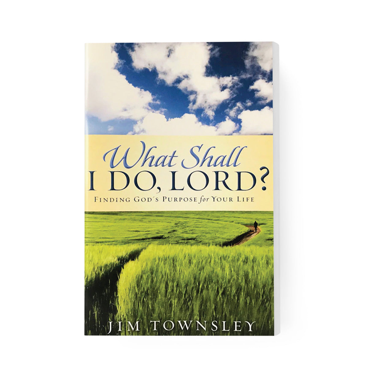 What Shall I Do, Lord? Finding God's Purpose for Your Life
