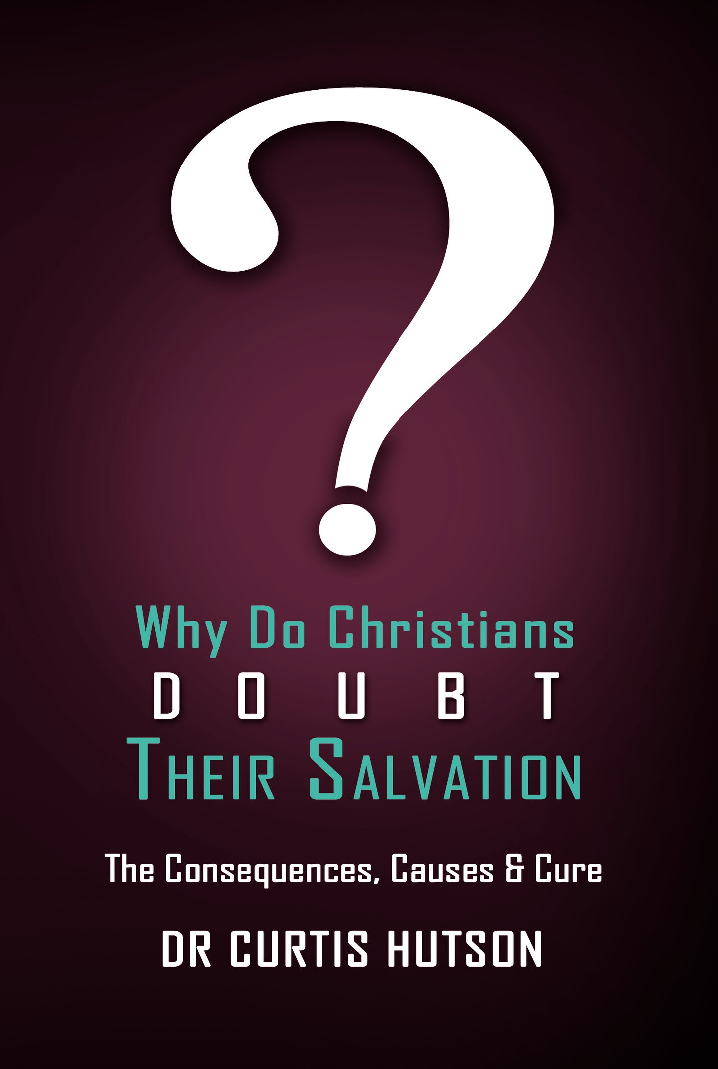 Why Do Christians Doubt Their Salvation? The Consequences, Causes & Cure