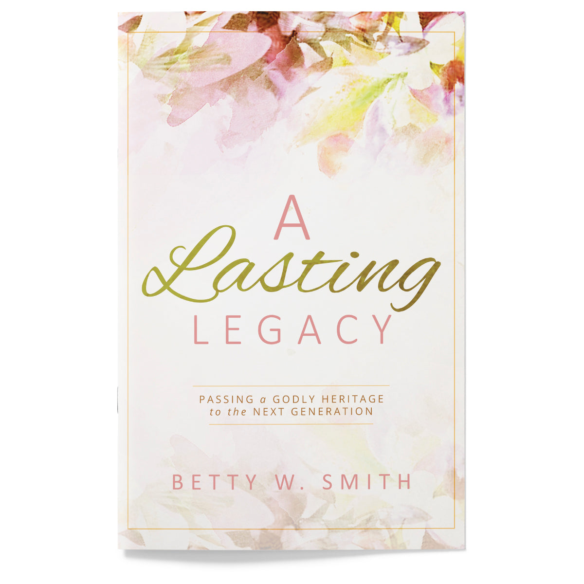 A Lasting Legacy: Passing a Godly Heritage to the Next Generation
