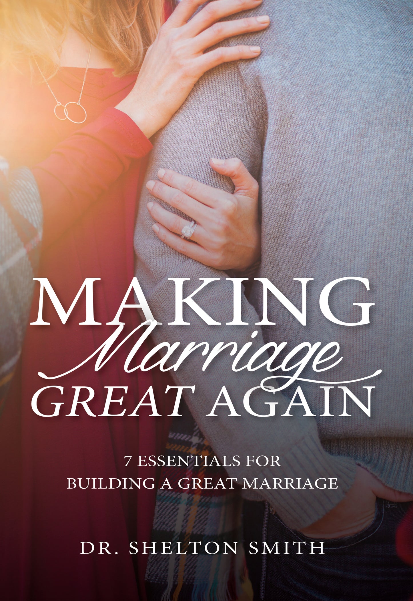 Making Marriage Great Again: 7 Essentials for Building a Great Marriage