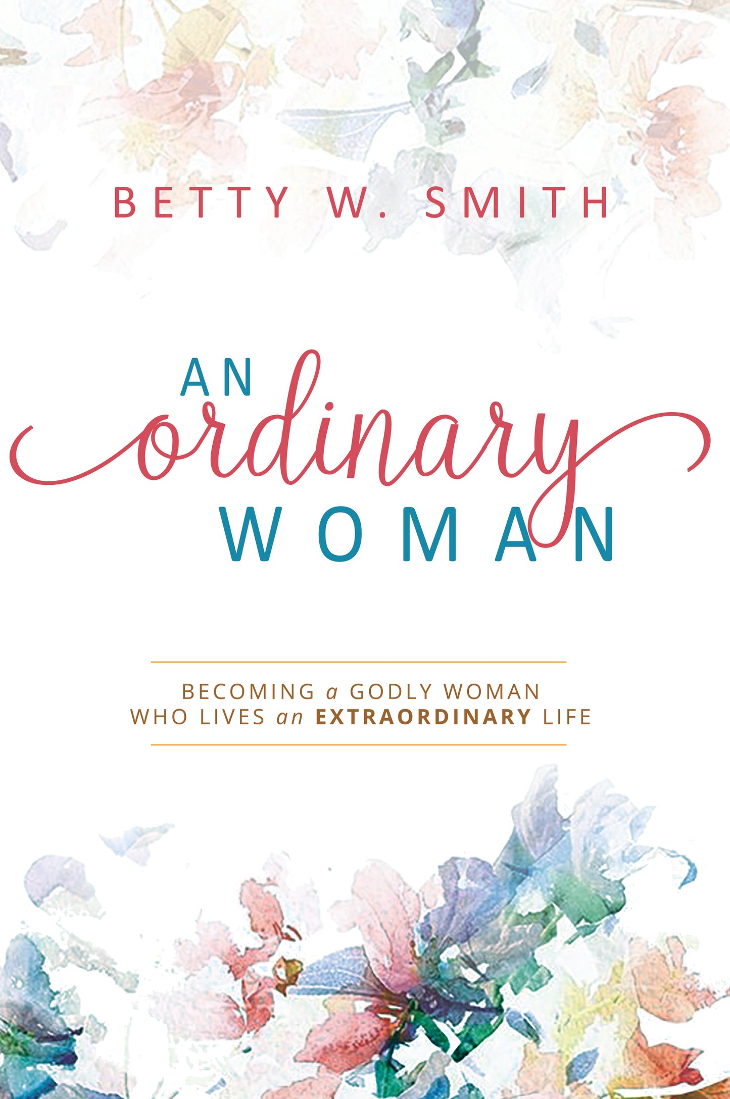 An Ordinary Woman: Becoming a Godly Woman Who Lives an Extraordinary Life