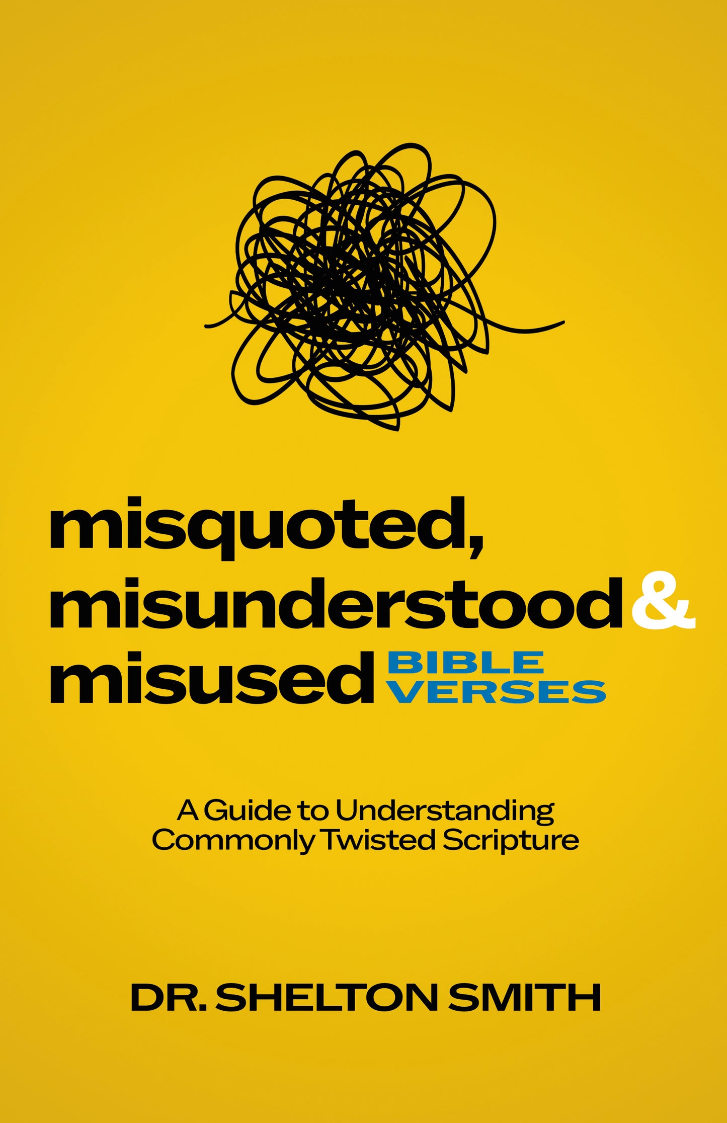 Misquoted, Misunderstood and Misused Bible Verses: A Guide to Understanding Commonly Twisted Scripture