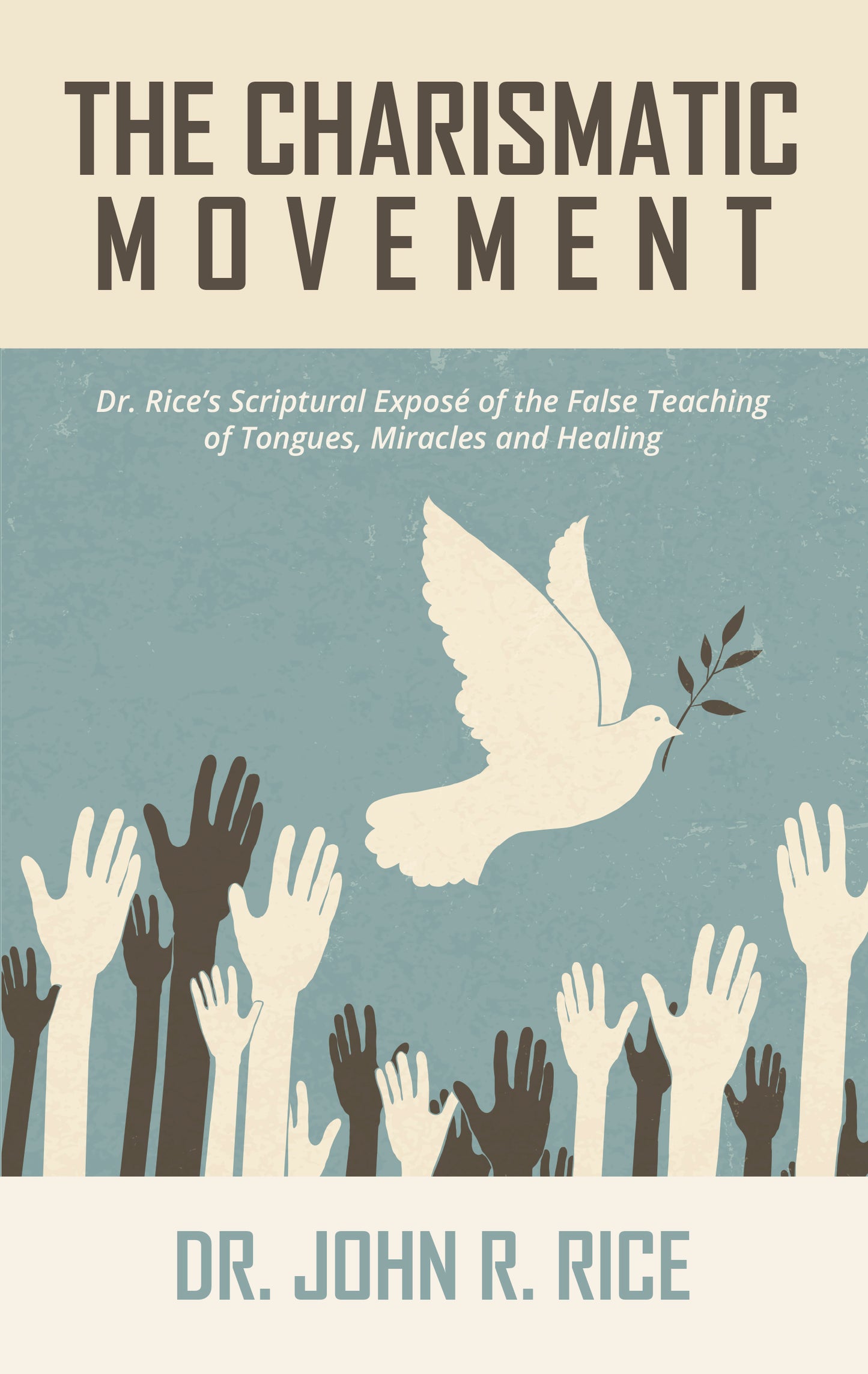 The Charismatic Movement: Dr. Rice's Scriptural Exposé of the False Teaching of Tongues, Miracles and Healing