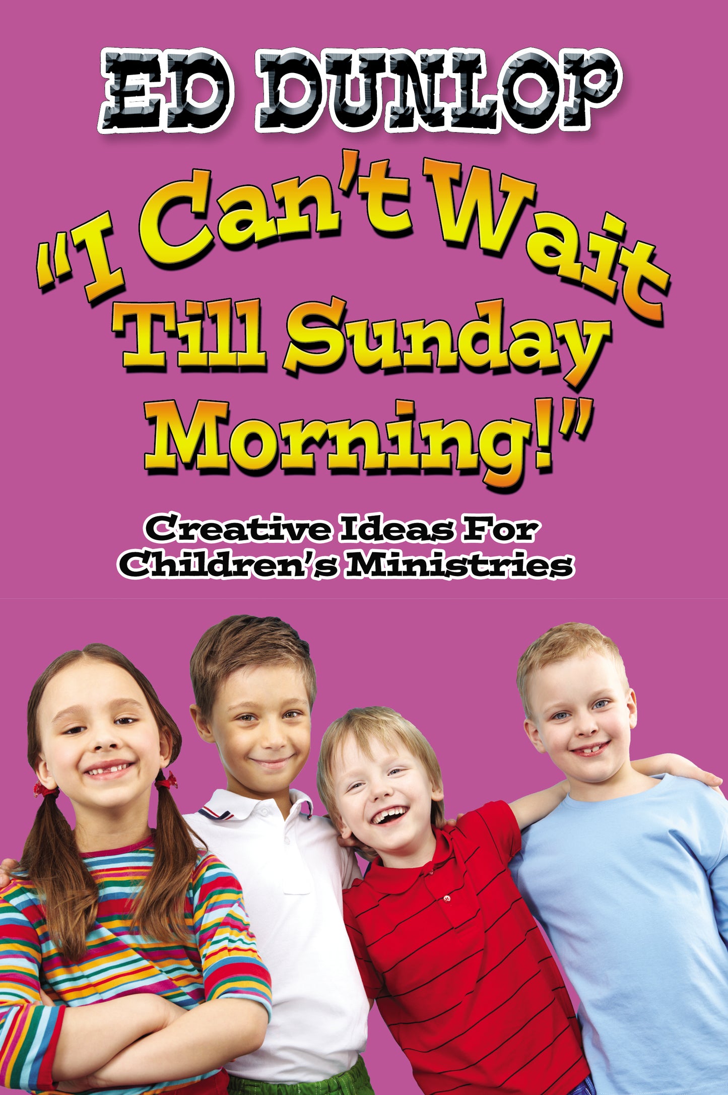 I Can't Wait Till Sunday Morning! Creative Ideas for Children's Ministries