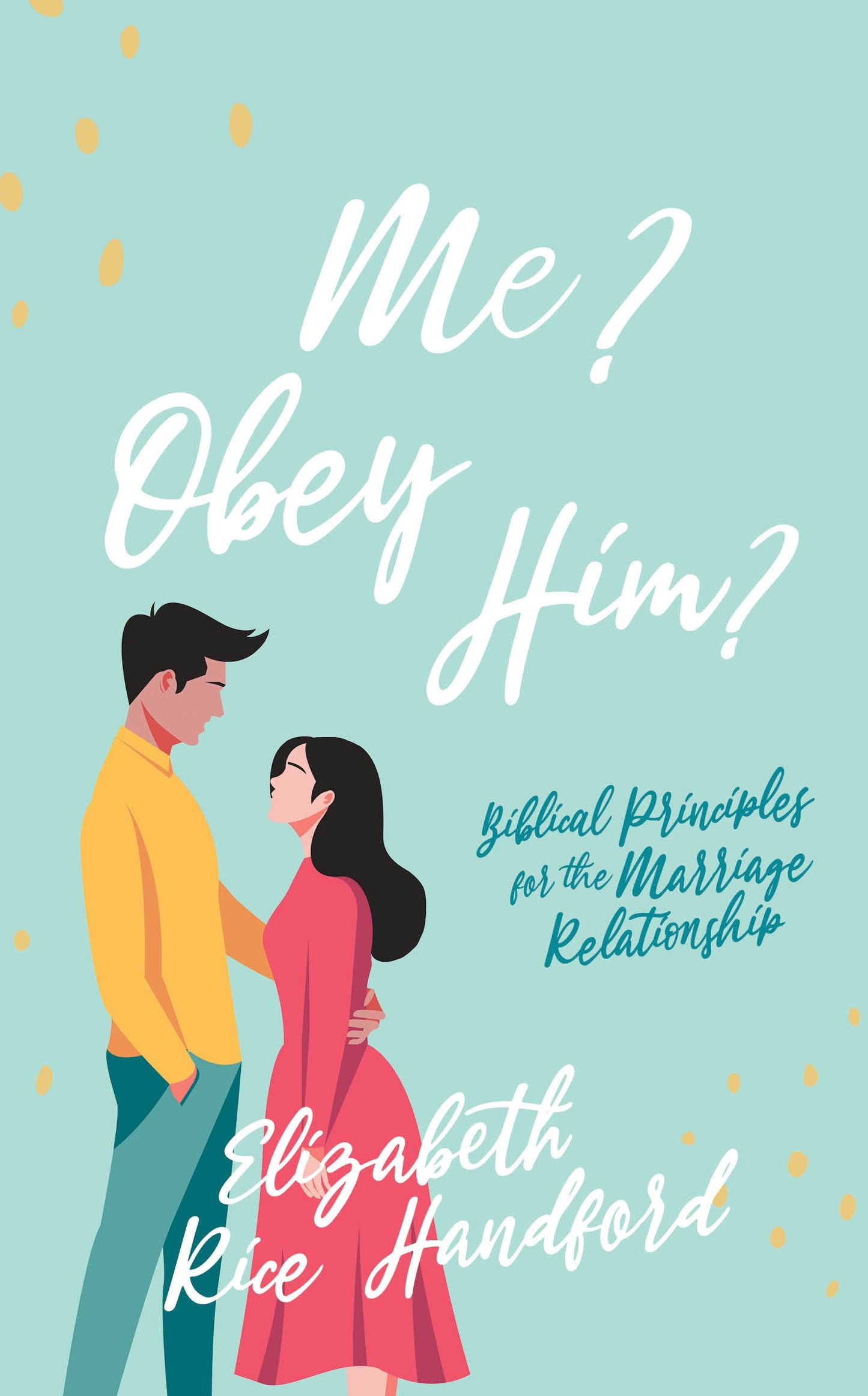 Me? Obey Him? Biblical Principles for the Marriage Relationship