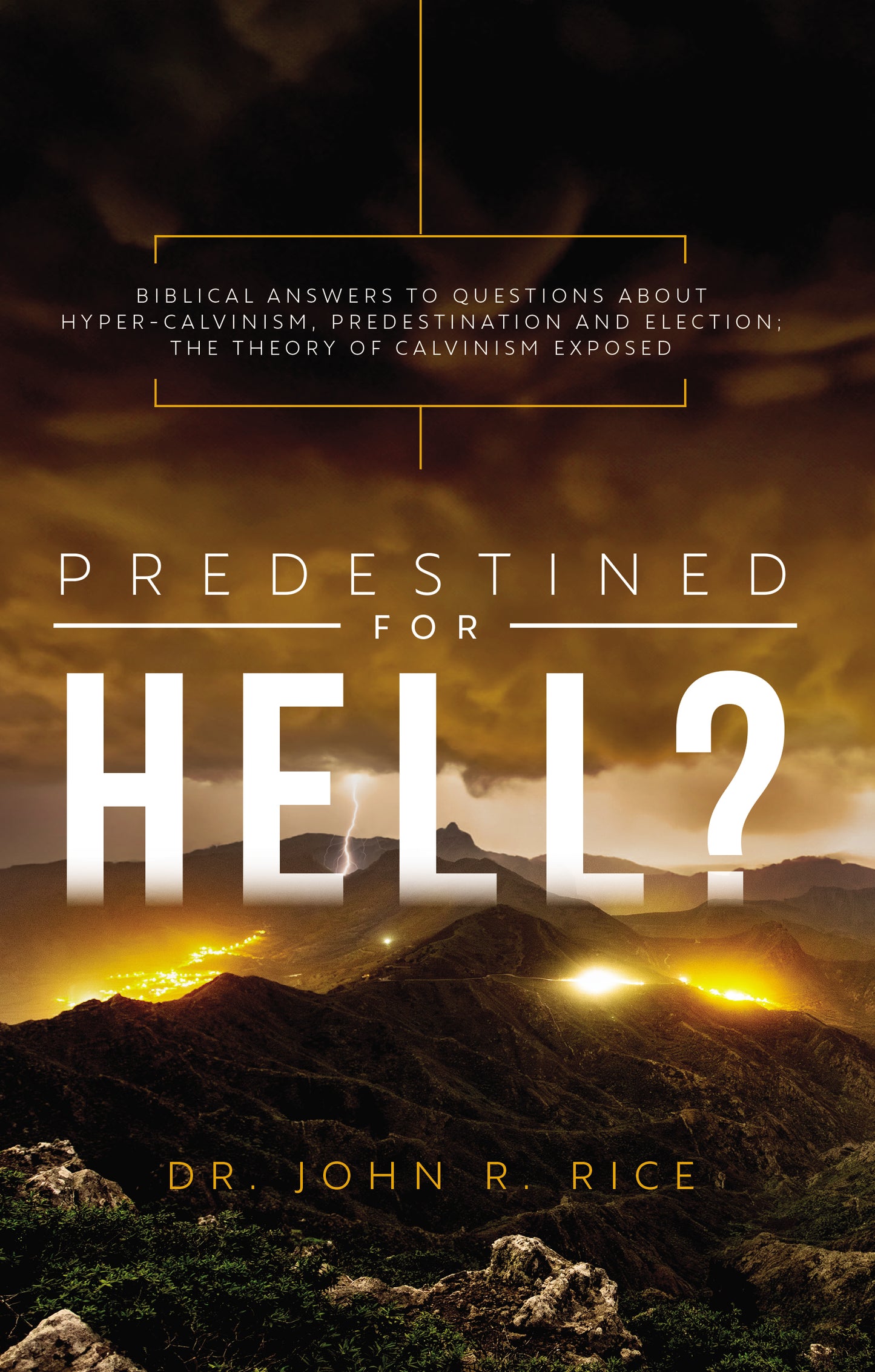Predestined For Hell? Biblical Answers to Questions About Hyper-Calvinism, Predestination and Election; the Theory of Calvinism Exposed