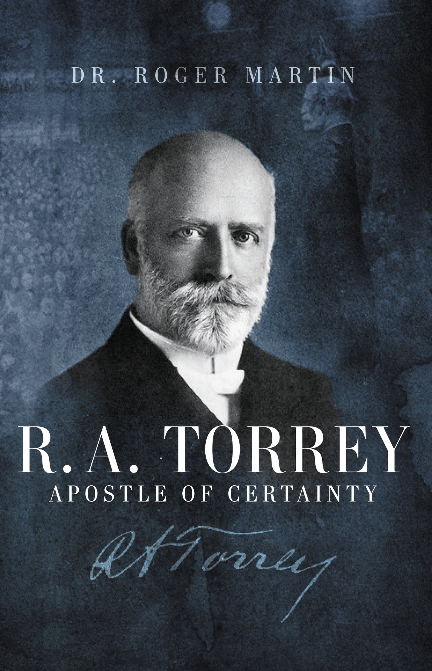 R. A Torrey: Apostle of Certainty
