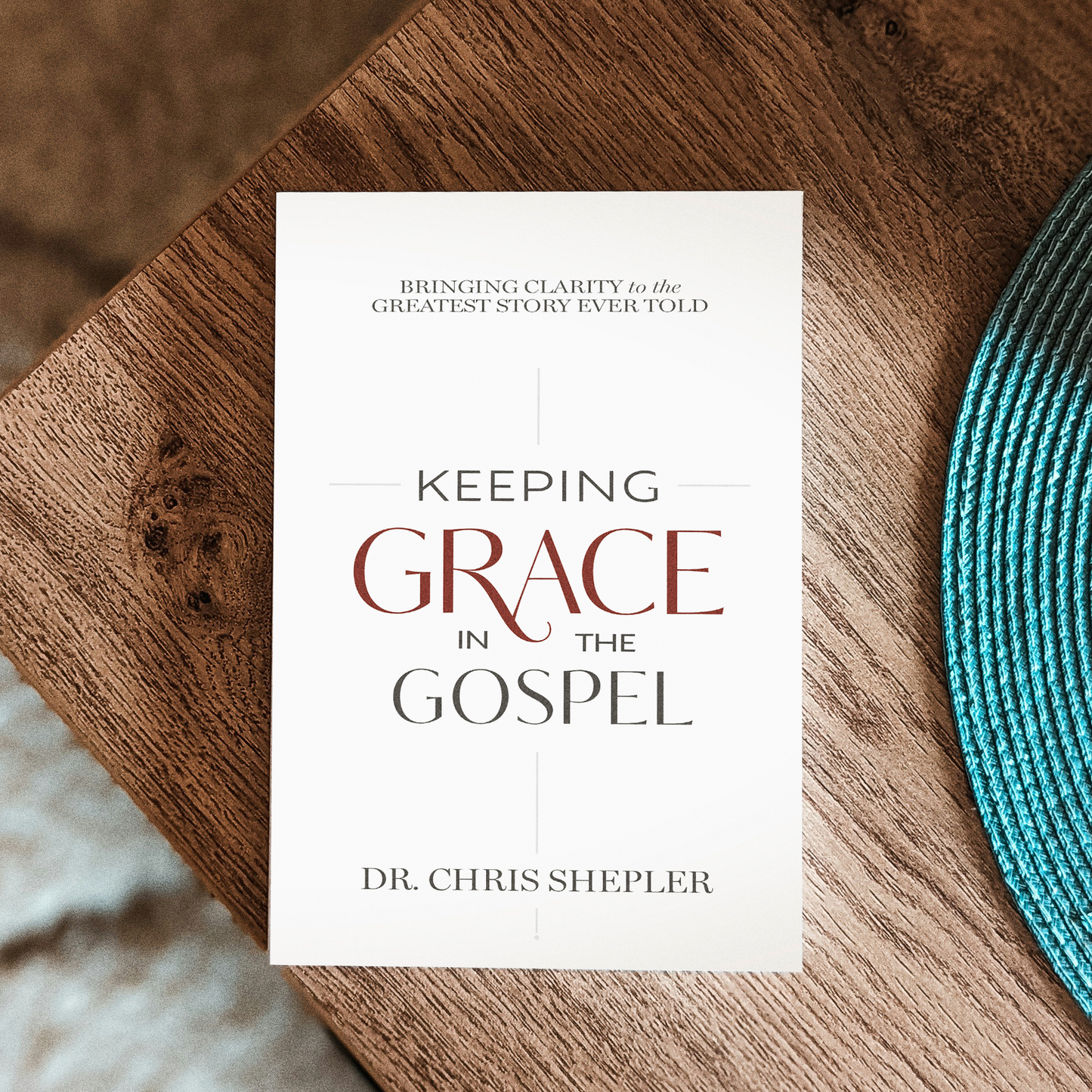 Keeping Grace in the Gospel: Bringing Clarity to the Greatest Story Ever Told