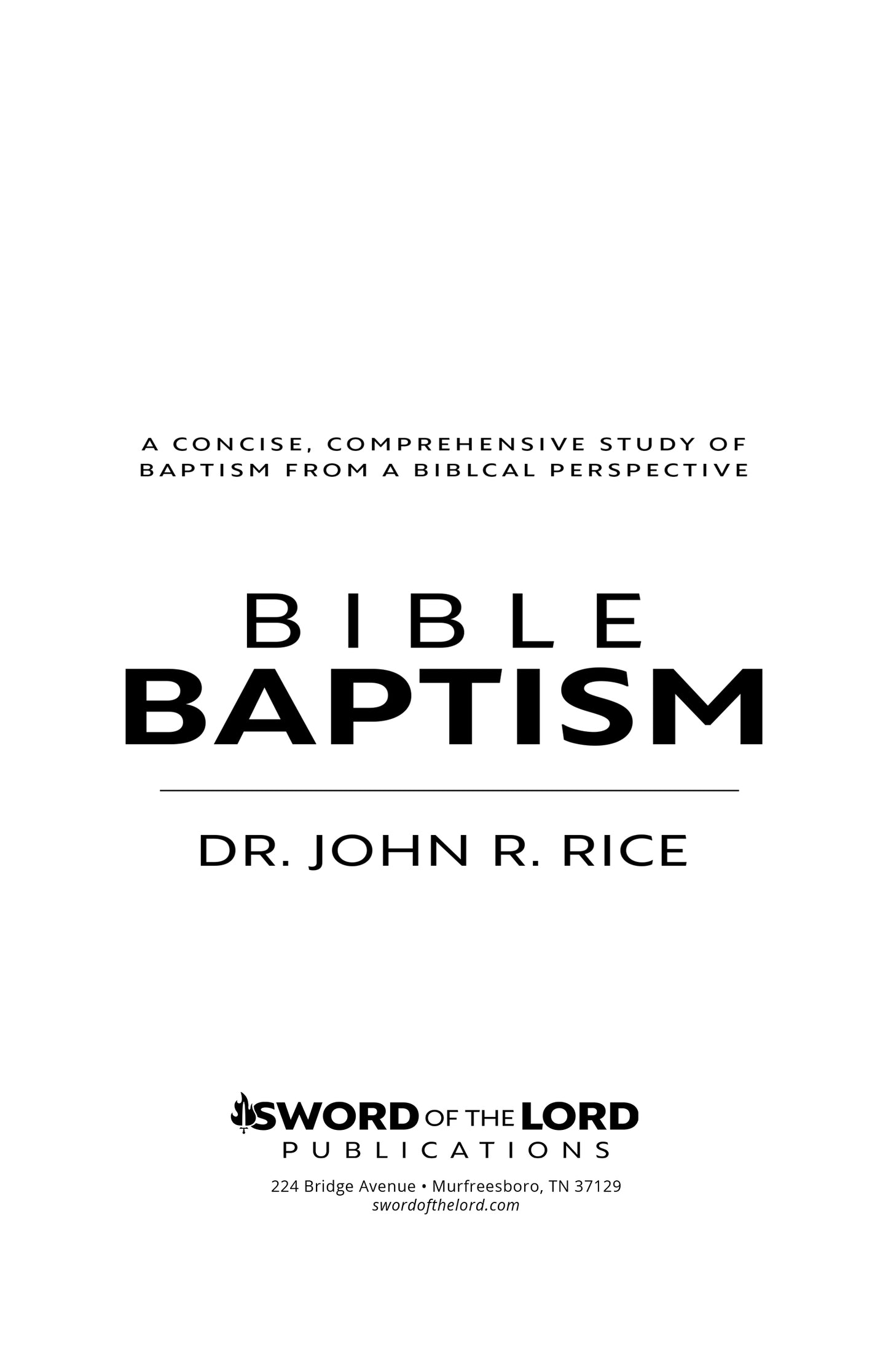 Bible Baptism: A Concise, Comprehensive Study of Baptism From a Biblical Perspective