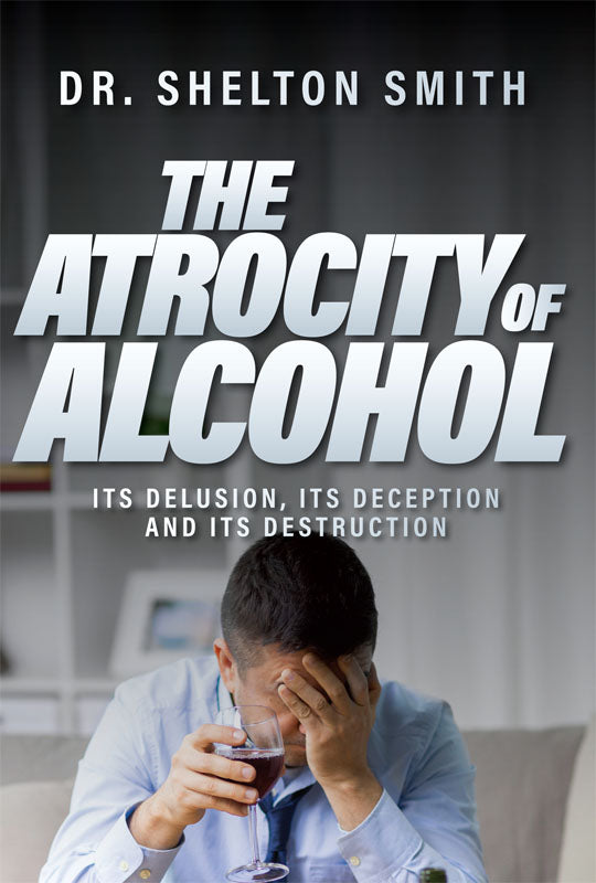 The Atrocity of Alcohol: Its Delusion, Its Deception and Its Destruction