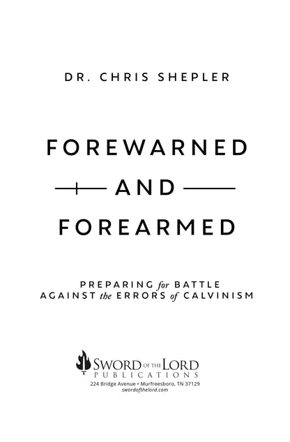 Forewarned and Forearmed: Preparing for Battle Against the Errors of Calvinism