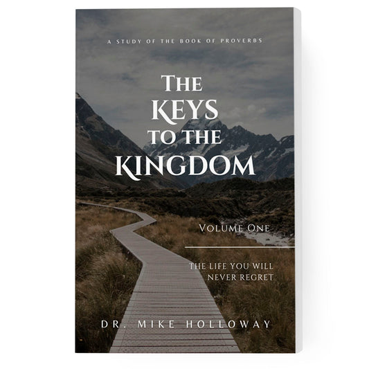The Keys to the Kingdom Vol. 1: The Life You Will Never Regret: A Study of the Book of Proverbs