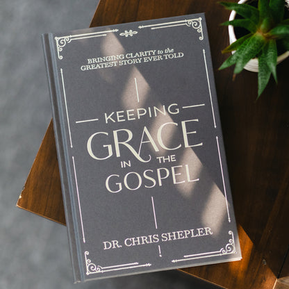 Keeping Grace in the Gospel: Bringing Clarity to the Greatest Story Ever Told