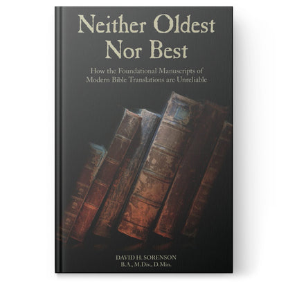 Neither Oldest Nor Best: How the Foundational Manuscripts of Modern Bible Translations are Unreliable