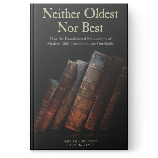 Neither Oldest Nor Best: How the Foundational Manuscripts of Modern Bible Translations are Unreliable