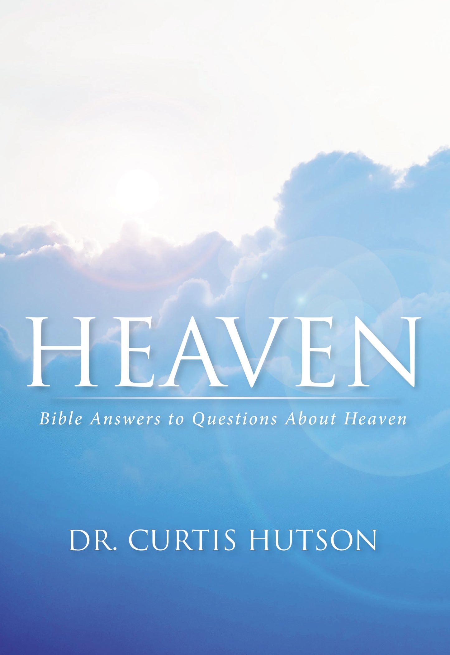 Heaven: Bible Answers to Questions About Heaven