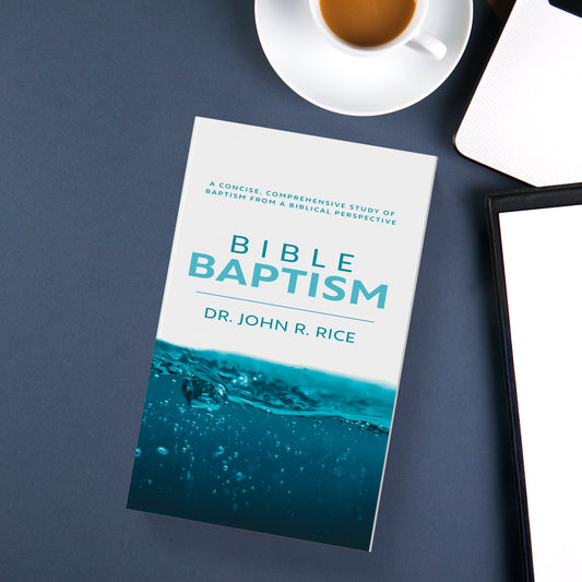 Bible Baptism: A Concise, Comprehensive Study of Baptism From a Biblical Perspective