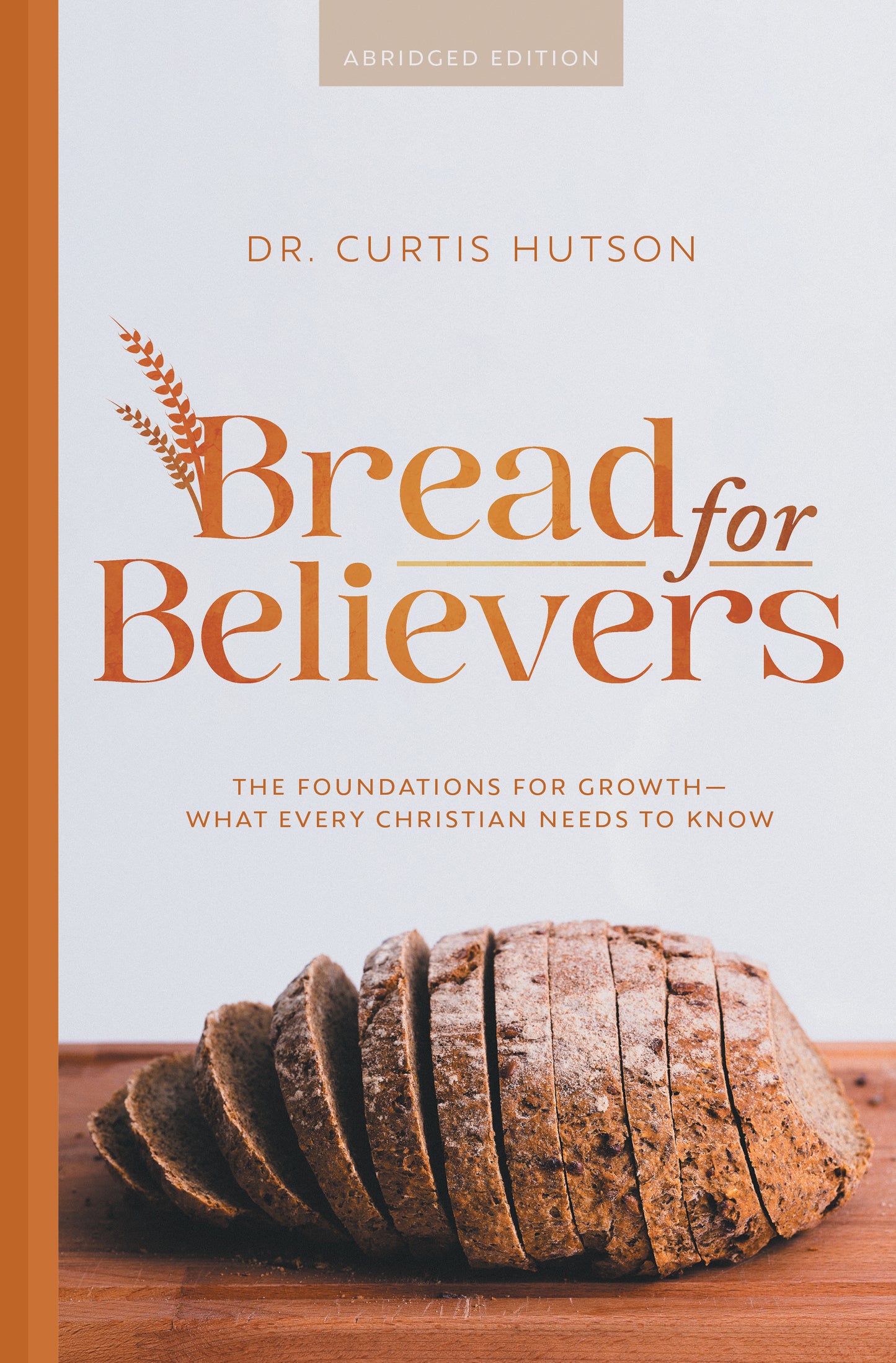 Bread for Believers: The Foundations for Growth—What Every Christian Needs to Know [Abridged Edition]