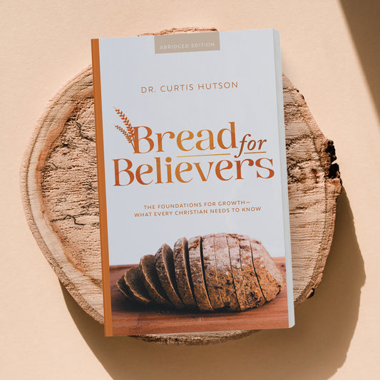 Bread for Believers: The Foundations for Growth—What Every Christian Needs to Know [Abridged Edition]