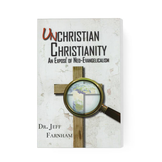 Unchristian Christianity: An Exposé of Neo-Evangelicalism