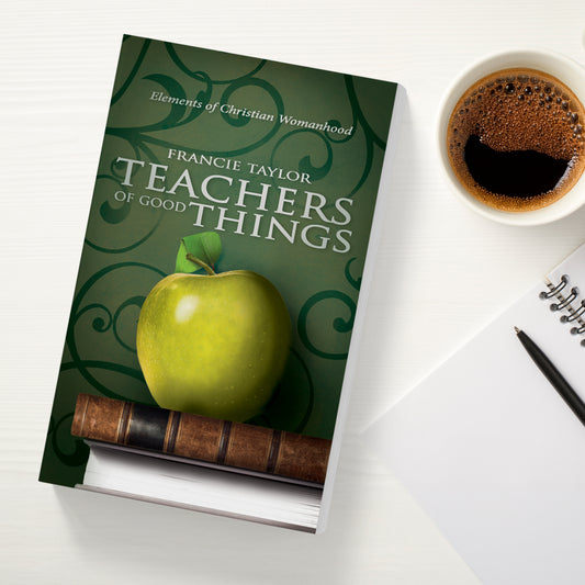 Teachers of Good Things: Elements of Christian Womanhood