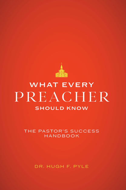 What Every Preacher Should Know: The Pastor's Success Handbook