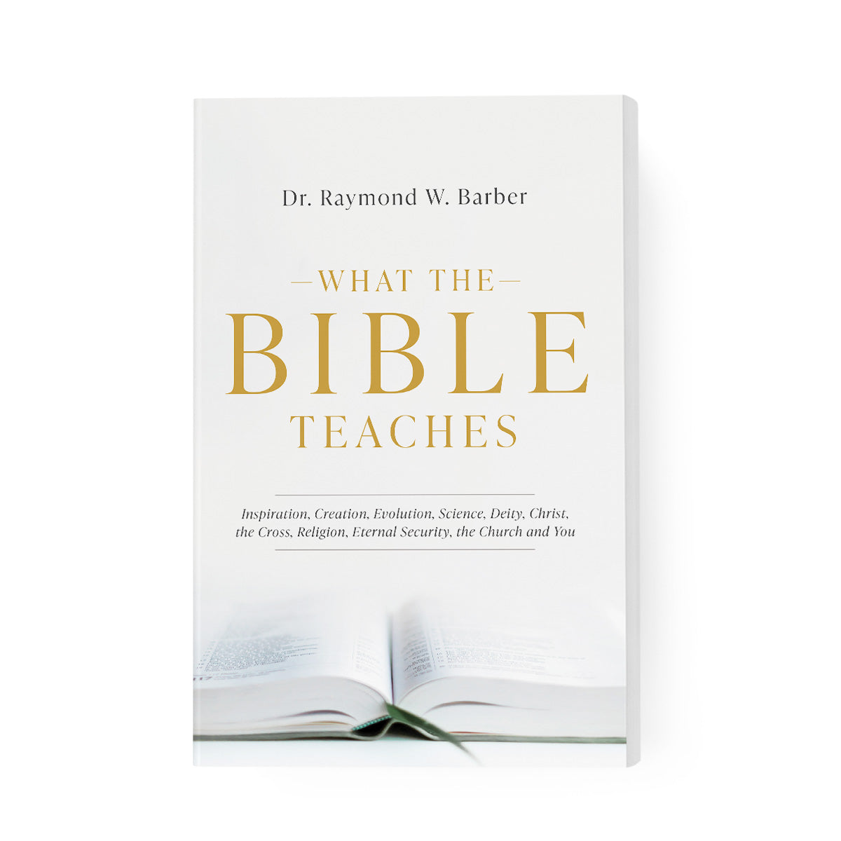 What the Bible Teaches: Inspiration, Creation, Evolution, Science, Deity, Christ, the Cross, Religion, Eternal Security, the Church and You