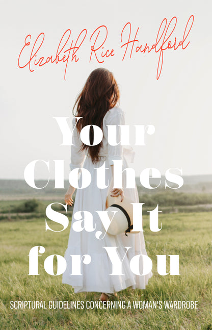 Your Clothes Say It for You: Scriptural Guidelines Concerning a Woman's Wardrobe