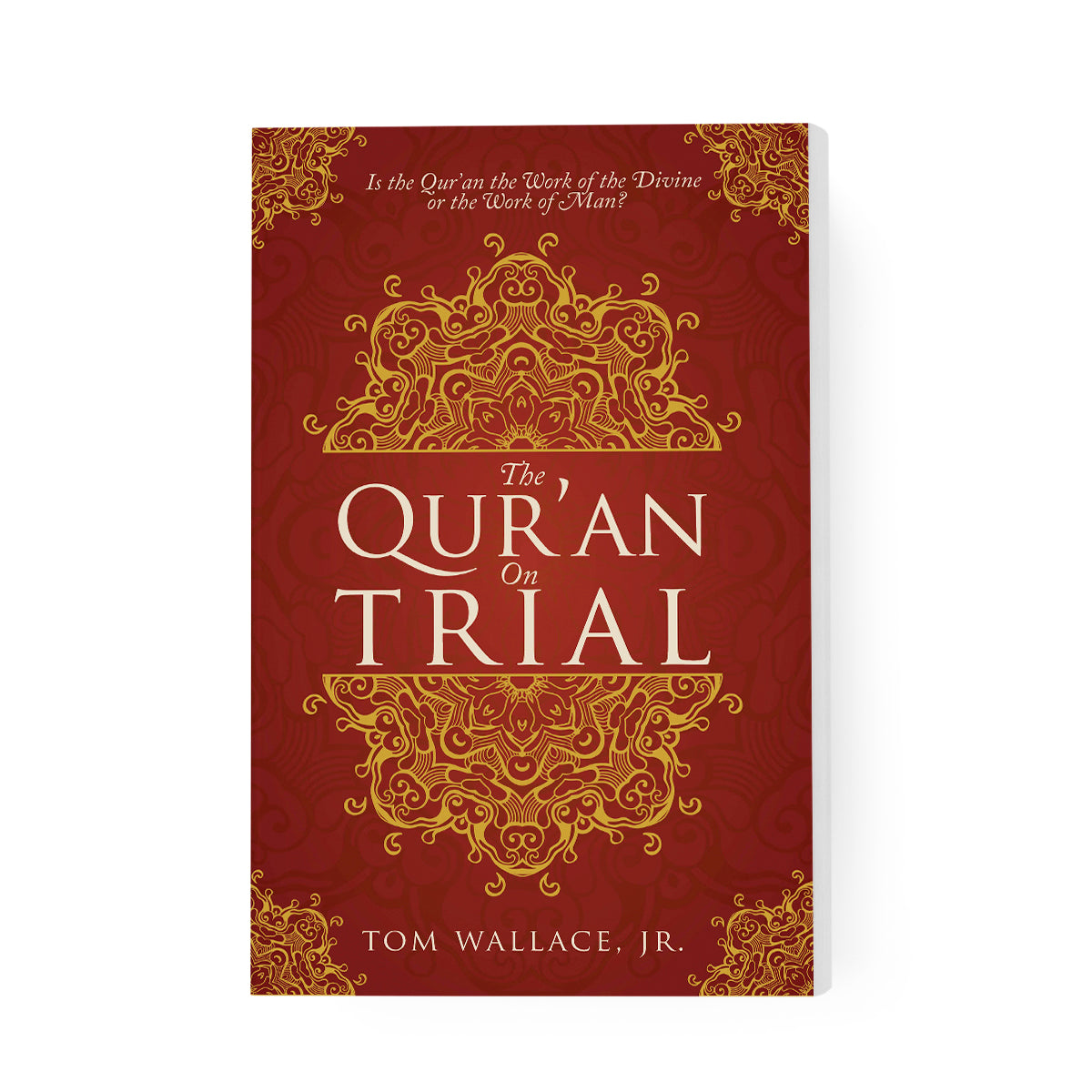 The Qur'an On Trial: Is the Qur'an the Work of the Divine or the Work of Man?