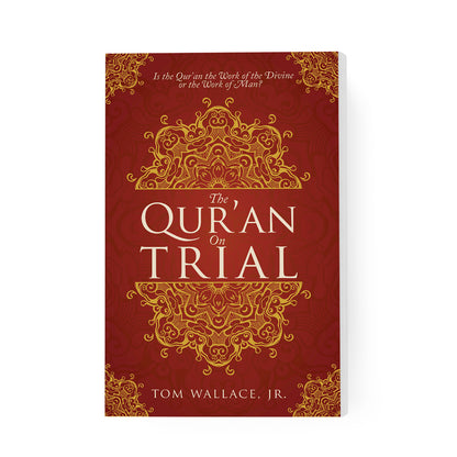 The Qur'an On Trial: Is the Qur'an the Work of the Divine or the Work of Man?