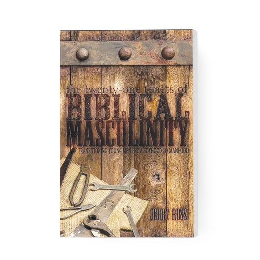 The Twenty-One Tenets of Biblical Masculinity: Transitioning Young Men from Boyhood to Manhood