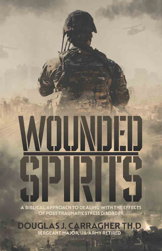 Wounded Spirits: A Biblical Approach to Dealing with the Effects of Post Traumatic Stress Disorder