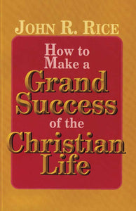 How to Make A Grand Success of the Christian Life