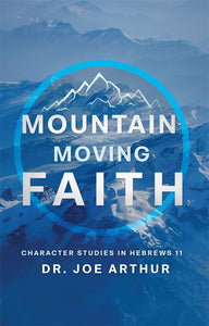 Mountain-Moving Faith: Character Studies in Hebrews 11 [Paperback]