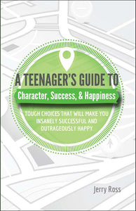Teenager's Guide to Character, Success, & Happiness